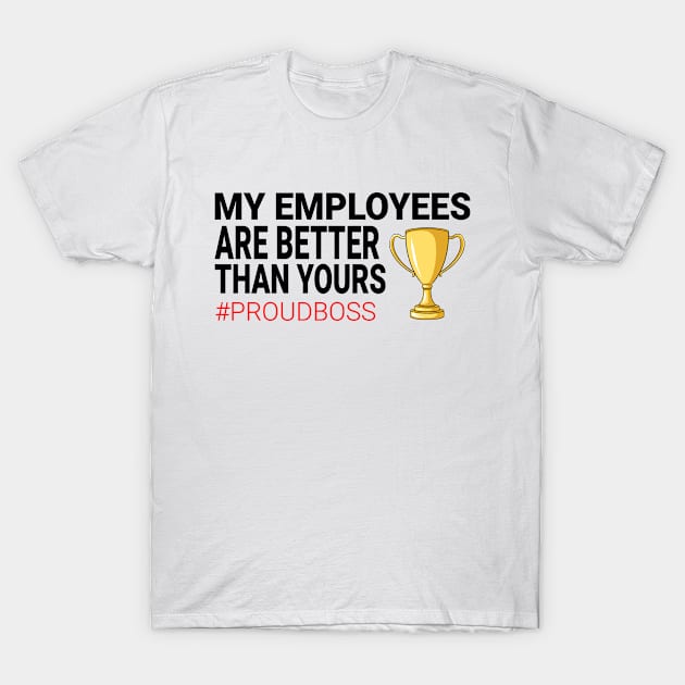 My Employees Are Better Than Yours T-Shirt by Jas-Kei Designs